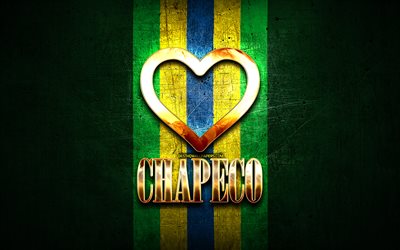 I Love Chapeco, brazilian cities, golden inscription, Brazil, golden heart, Chapeco, favorite cities, Love Chapeco