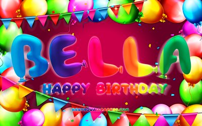 happy birthday bella, 4k, bunte ballon-rahmen, bella name, lila hintergrund, bella happy birthday, bella geburtstag, popul&#228;ren amerikanischen weiblichen vornamen, geburtstag-konzept, bella