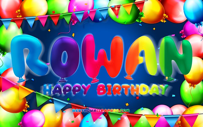Happy Birthday Rowan, 4k, colorful balloon frame, Rowan name, blue background, Rowan Happy Birthday, Rowan Birthday, popular american male names, Birthday concept, Rowan