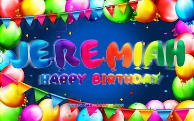 Happy Birthday Jeremiah, 4k, colorful balloon frame, Jeremiah name, blue background, Jeremiah Happy Birthday, Jeremiah Birthday, popular american male names, Birthday concept, Jeremiah