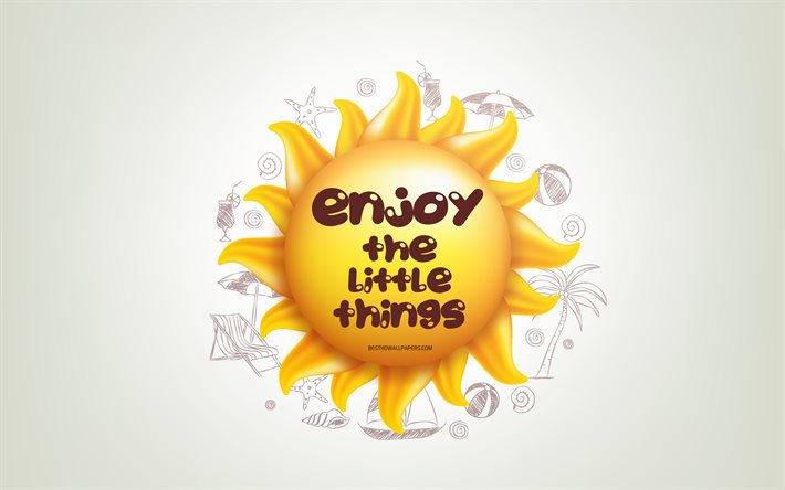 Enjoy the little things, 3D sun, positive quotes, 3D art, Enjoy the little things concepts, creative art, wish for a day, quotes about little things