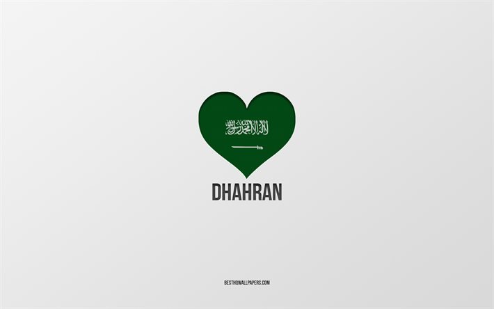 ich liebe dhahran, saudi-arabien-st&#228;dte, tag von dhahran, saudi-arabien, dhahran, grauer hintergrund, saudi-arabien-flaggenherz, liebe dhahran