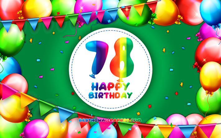 Happy 78th birthday, 4k, colorful balloon frame, Birthday Party, green background, Happy 78 Years Birthday, creative, 78th Birthday, Birthday concept, 78th Birthday Party