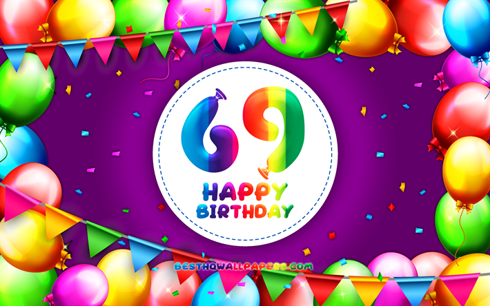 Happy 69th birthday, 4k, colorful balloon frame, Birthday Party, violet background, Happy 69 Years Birthday, creative, 69th Birthday, Birthday concept, 69th Birthday Party