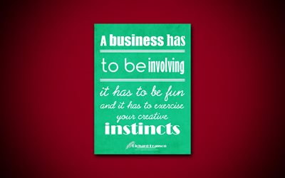 Un negocio tiene que ser involucran tiene que ser divertido, y tiene que ejercer sus instintos creativos, 4k, citas de negocios, Richard Branson, la motivaci&#243;n, la inspiraci&#243;n