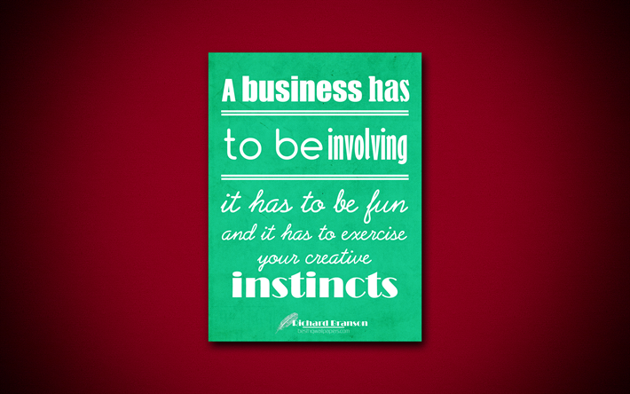 A business has to be involving it has to be fun and it has to exercise your creative instincts, 4k, business quotes, Richard Branson, motivation, inspiration