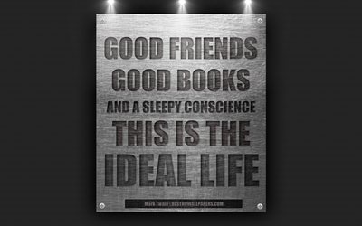 İyi dostlar, iyi kitaplar, ve bu ideal hayat uykulu bir vicdan, Mark Twain tırnak, 4k, ilham, motivasyon, metal doku