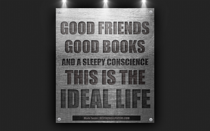 Bons amigos, bons livros, e um sonolento de consci&#234;ncia, este &#233; o ideal de vida, Mark Twain cota&#231;&#245;es, 4k, inspira&#231;&#227;o, motiva&#231;&#227;o, textura de metal