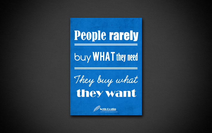 People rarely buy what they need They buy what they want, 4k, business quotes, Seth Godin, motivation, inspiration