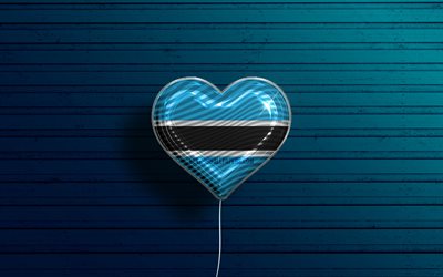 I Love Botswana, 4k, bal&#245;es realistas, fundo azul de madeira, pa&#237;ses africanos, bandeira do Botswana cora&#231;&#227;o, pa&#237;ses favoritos, bandeira do Botswana, bal&#227;o com bandeira, Botswana, Love Botswana