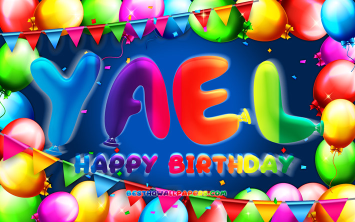 Happy Birthday Yael, 4k, colorful balloon frame, Yael name, blue background, Yael Happy Birthday, Yael Birthday, popular american male names, Birthday concept, Yael