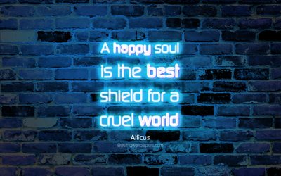 A happy soul is the best shield for a cruel world, 4k, blue brick wall, Atticus Quotes, popular quotes, neon text, inspiration, Atticus, quotes about soul