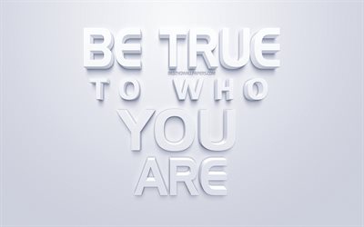 Be true to who you are, 3d white art, motivation, inspiration, popular quotes, short quotes