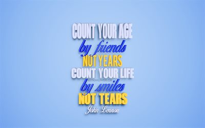 Count your age by friends not years Count your life by smiles not tears, John Lennon quotes, popular quotes, inspiration, motivation, creative 3d blue art, blue background, quotes about life