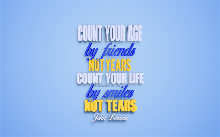 Count your age by friends not years Count your life by smiles not tears, John Lennon quotes, popular quotes, inspiration, motivation, creative 3d blue art, blue background, quotes about life