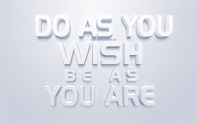 Do as you wish Be as you are, motivation quotes, popular short quotes, 3d white art, quotes about people