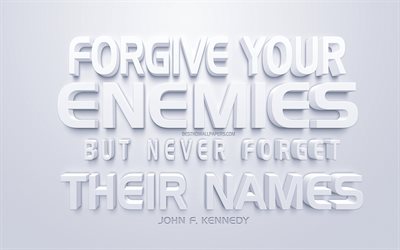 Forgive your enemies but never forget their names, John F Kennedy Quotes, popular quotes, white 3d art, white background, motivation, inspiration, creative art, quotes of american presidents