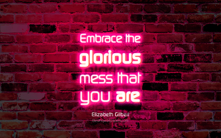 Abra&#231;o a gloriosa bagun&#231;a que voc&#234; est&#225;, 4k, roxo parede de tijolos, Elizabeth Gilbert Cita, popular cota&#231;&#245;es, neon texto, inspira&#231;&#227;o, Elizabeth Gilbert, cita&#231;&#245;es sobre a bagun&#231;a