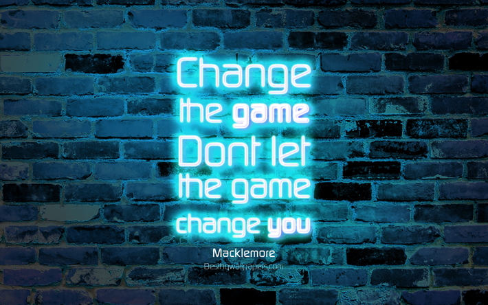 Change the game Dont let the game change you, 4k, blue brick wall, Macklemore Quotes, popular quotes, neon text, inspiration, Macklemore, quotes about game