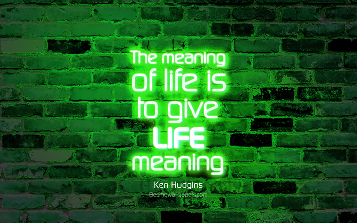The meaning of life is to give life meaning, 4k, green brick wall, Ken Hudgins Quotes, popular quotes, neon text, inspiration, Ken Hudgins, quotes about life