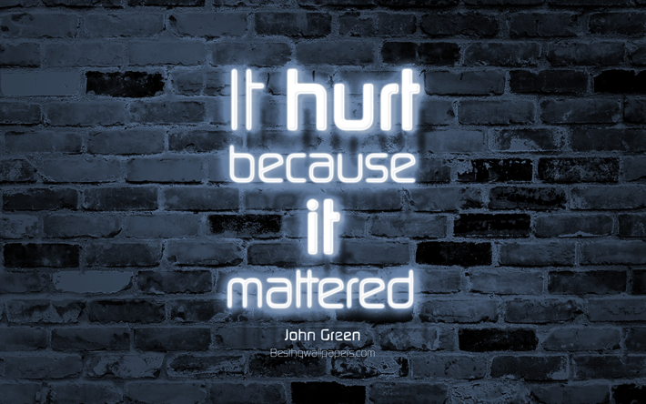It hurt because it mattered, 4k, gray brick wall, John Green Quotes, popular quotes, neon text, inspiration, John Green, quotes about hurt