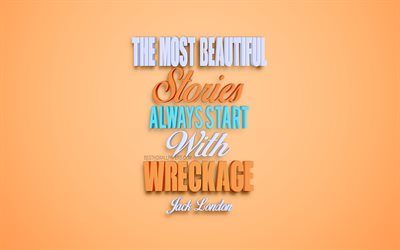 The most beautiful stories always start with wreckage, Jack London quotes, popular quotes, creative orange art, orange background, quotes about stories