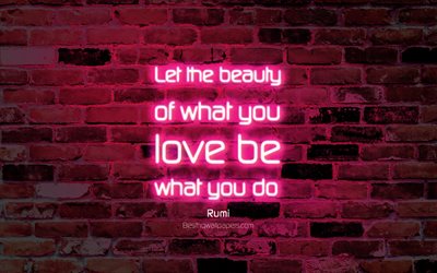 Let the beauty of what you love be what you do, 4k, pink brick wall, Rumi Quotes, popular quotes, neon text, inspiration, Rumi, quotes about actions