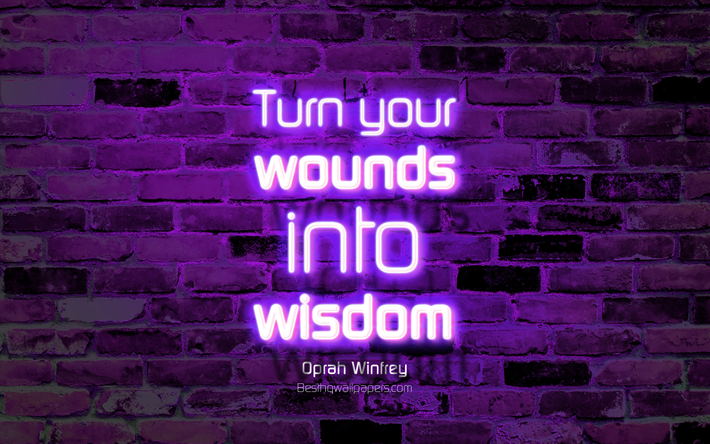 Turn your wounds into wisdom, 4k, violet brick wall, Oprah Winfrey Quotes, popular quotes, neon text, inspiration, Oprah Winfrey, quotes about wisdom