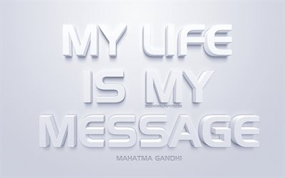 My life is my message, Mahatma Gandhi quotes, white creative 3d art, popular quotes, motivation, inspiration, quotes about life