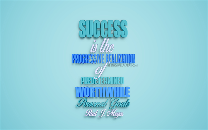 Success is the progressive realization of predetermined worthwhile personal goals, Paul J Meyer quotes, quotes about success, motivation, inspiration, blue 3d art, blue background, popular quotes