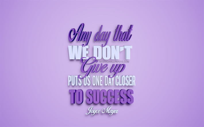 Any day that we dont give up puts us one day closer to success, Joyce Meyer quotes, quotes about success, motivation, inspiration, purple 3d art, purple background, popular quotes