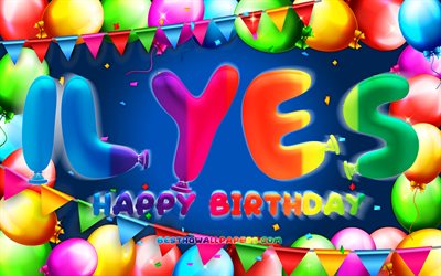 Happy Birthday Ilyes, 4k, colorful balloon frame, Ilyes name, blue background, Ilyes Happy Birthday, Ilyes Birthday, popular french male names, Birthday concept, Ilyes