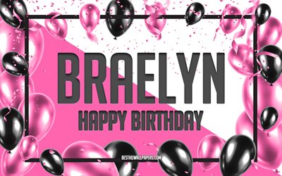 Happy Birthday Braelyn, Birthday Balloons Background, Braelyn, wallpapers with names, Braelyn Happy Birthday, Pink Balloons Birthday Background, greeting card, Braelyn Birthday