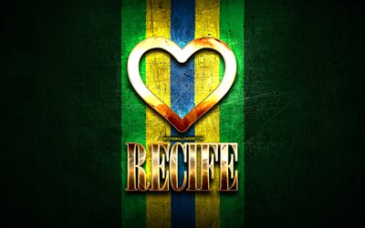I Love Recife, brazilian cities, golden inscription, Brazil, golden heart, brazilian flag, Recife, favorite cities, Love Recife