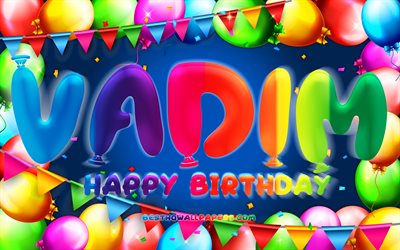 Happy Birthday Vadim, 4k, colorful balloon frame, Vadim name, blue background, Vadim Happy Birthday, Vadim Birthday, popular french male names, Birthday concept, Vadim