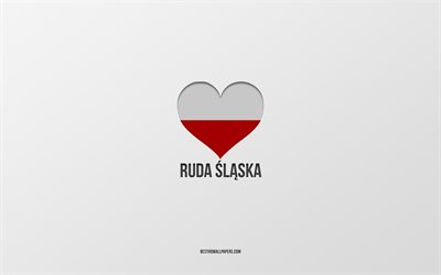 I Love Ruda Slaska, Polish cities, Day of Ruda Slaska, gray background, Ruda Slaska, Poland, Polish flag heart, favorite cities, Love Ruda Slaska