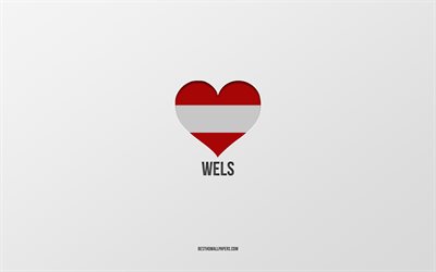 i love wels, citt&#224; austriache, day of wels, sfondo grigio, wels, austria, cuore della bandiera austriaca, citt&#224; preferite, love wels
