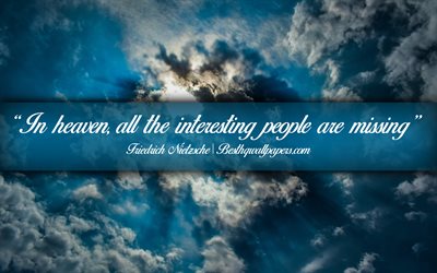 In heaven All the interesting people are missing, Friedrich Nietzsche, calligraphic text, quotes about heaven, Friedrich Nietzsche quotes, inspiration, blue sky background
