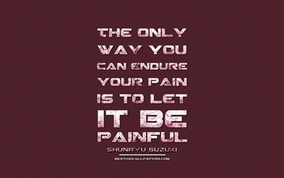 The only way you can endure your pain is to let it be painful, Shunryu Suzuki, grunge metal text, quotes about way, Shunryu Suzuki quotes, inspiration, purple fabric background