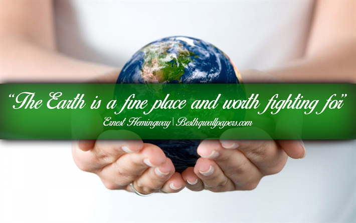 The Earth is a fine place and worth fighting for, Ernest Hemingway, calligraphic text, quotes about Earth, Ernest Hemingway quotes, inspiration, ecology background