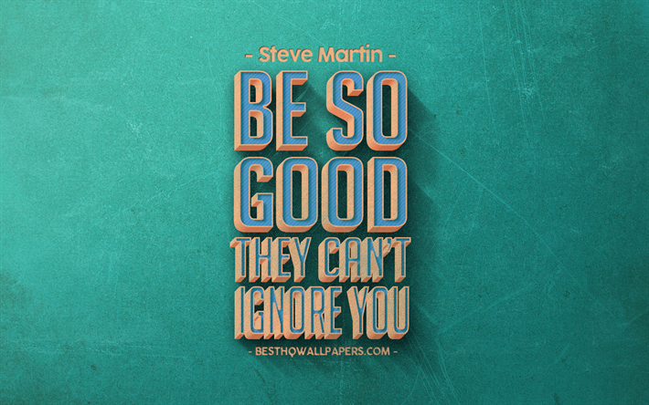 Be so good they can not ignore you, Steve Martin Quotes, popular quotes, motivation, retro style, green retro background