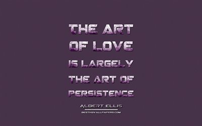 El arte de amar, es en gran medida el arte de la persistencia, de Albert Ellis, el grunge metal de texto, citas sobre el amor, Albert Ellis, cotizaciones, inspiraci&#243;n, violeta fondo de la tela