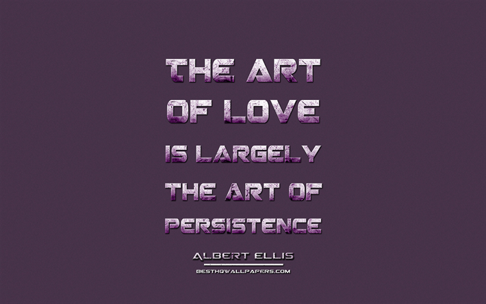 A arte do amor &#233;, em grande parte, a arte da persist&#234;ncia, Albert Ellis, grunge metal texto, cita&#231;&#245;es sobre o amor, Albert Ellis cita, inspira&#231;&#227;o, violeta fundo de tela