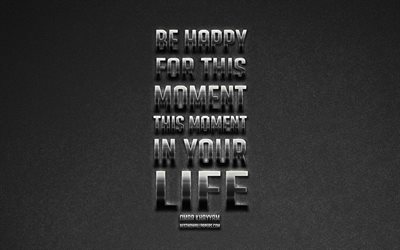 Be happy for this moment This moment in your life, Omar Khayyam quotes, stylish metallic art, popular quotes, inspiration, black background
