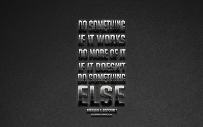 Do Something If it works do more of it If it does not do something else, Franklin Delano Roosevelt quotes, 32 US president, motivation quotes