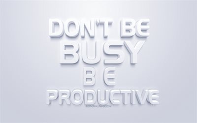 Dont be busy be productive, quotes motivation, white 3d art, popular quotes, white background, inspiration quotes
