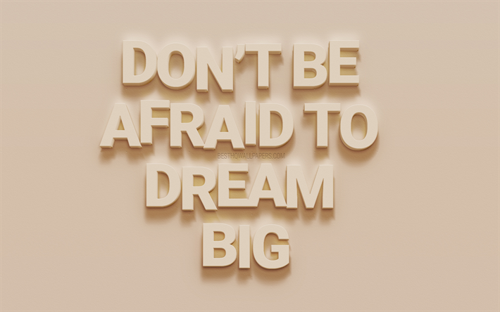 Dont Be afraid to dream big, stylish 3d art, motivation quotes, popular quotes, quotes about dreams