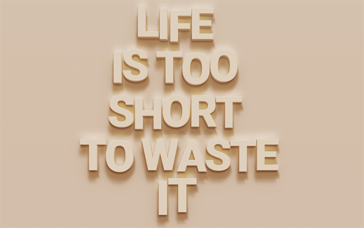 Life is too short to waste it, motivation quotes, beige wall texture, 3d letters, life quotes, inspiration, 3d art