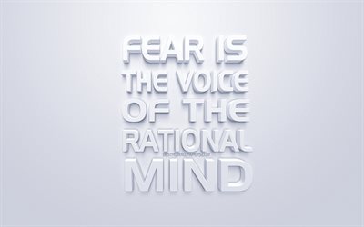 Fear is the voice of the rational mind, quotes about fear, white 3d art, popular quotes, white background, inspiration quotes