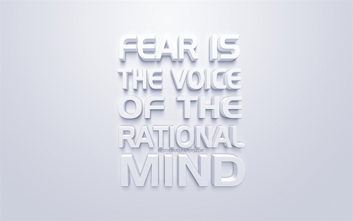 Fear is the voice of the rational mind, quotes about fear, white 3d art, popular quotes, white background, inspiration quotes